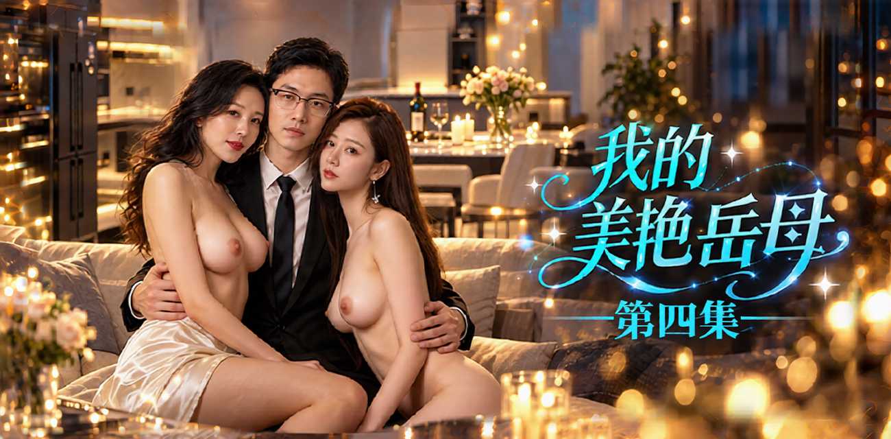 51原创短剧 我的美艳岳母 3-6集 双飞妻子与丈母娘 完事再继续调教妹妹！